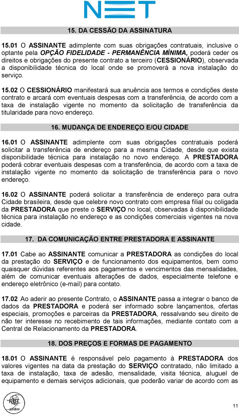 (CESSIONÁRIO), observada a disponibilidade técnica do local onde se promoverá a nova instalação do serviço. 15.