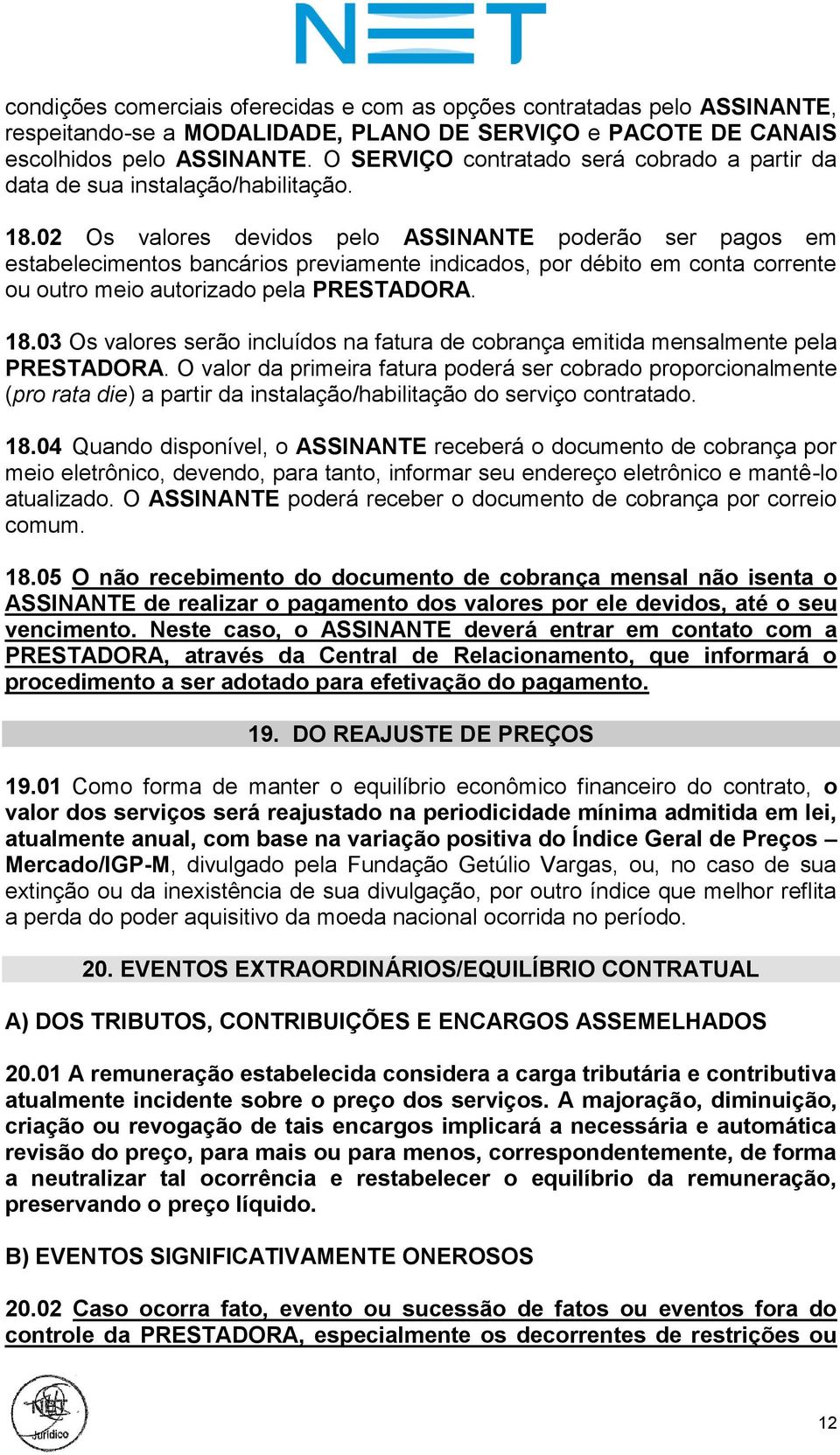 02 Os valores devidos pelo ASSINANTE poderão ser pagos em estabelecimentos bancários previamente indicados, por débito em conta corrente ou outro meio autorizado pela PRESTADORA. 18.