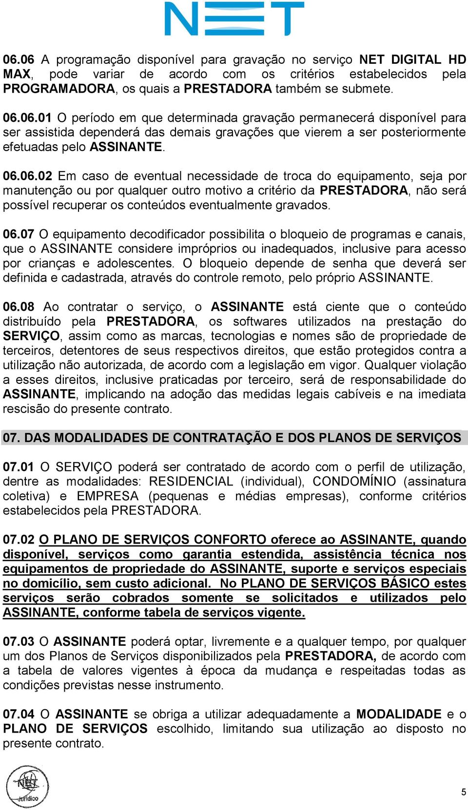 gravados. 06.07 O equipamento decodificador possibilita o bloqueio de programas e canais, que o ASSINANTE considere impróprios ou inadequados, inclusive para acesso por crianças e adolescentes.