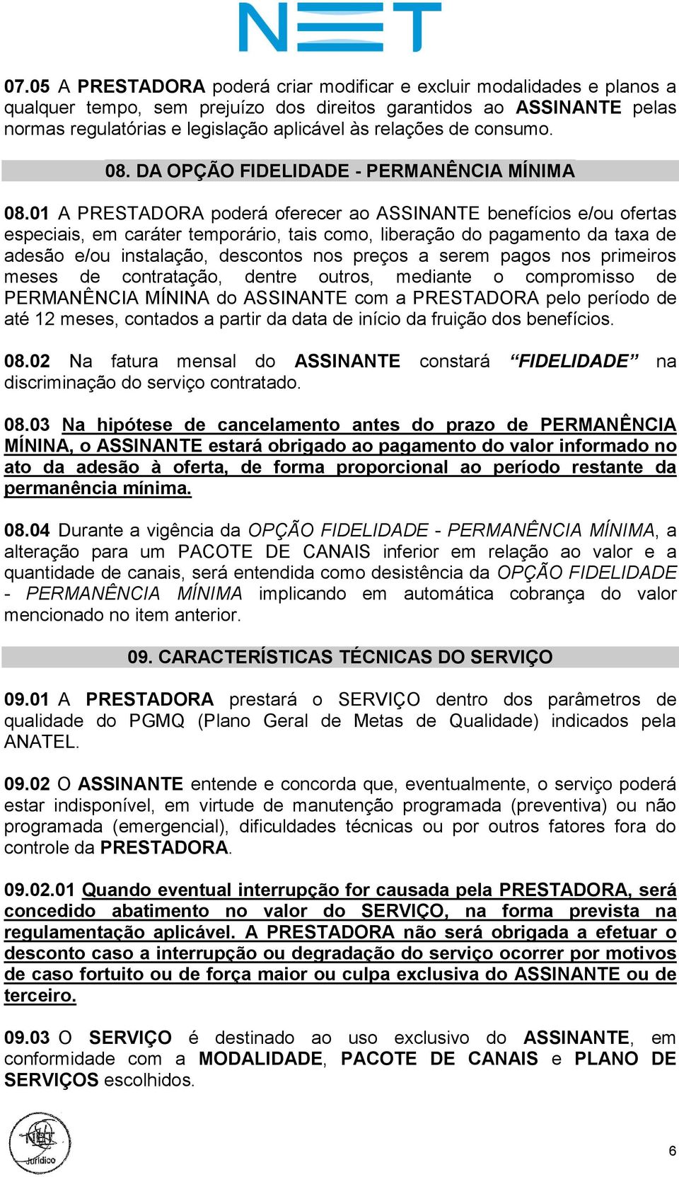 01 A PRESTADORA poderá oferecer ao ASSINANTE benefícios e/ou ofertas especiais, em caráter temporário, tais como, liberação do pagamento da taxa de adesão e/ou instalação, descontos nos preços a