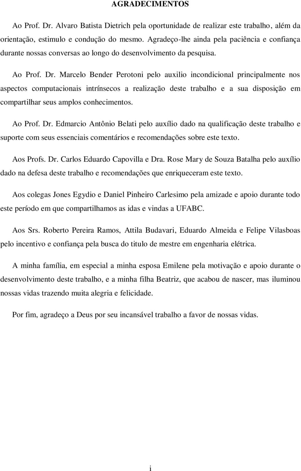 Marcelo Bender Perotoni pelo auxilio incondicional principalmente nos aspectos computacionais intrínsecos a realização deste trabalho e a sua disposição em compartilhar seus amplos conhecimentos.