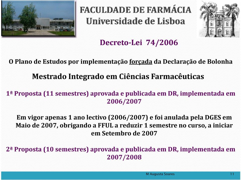 apenas 1 ano lectivo (2006/2007) e foi anulada pela DGES em Maio de 2007, obrigando a FFUL a reduzir 1 semestre no