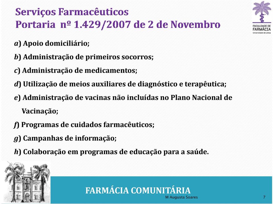 de vacinas não incluídas no Plano Nacional de Vacinação; f) ) Programas de cuidados farmacêuticos;