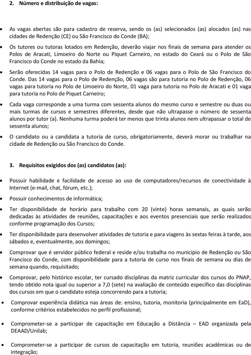 estado da Bahia; Serão oferecidas 14 vagas para o Polo de Redenção e 06 vagas para o Polo de São Francisco do Conde.