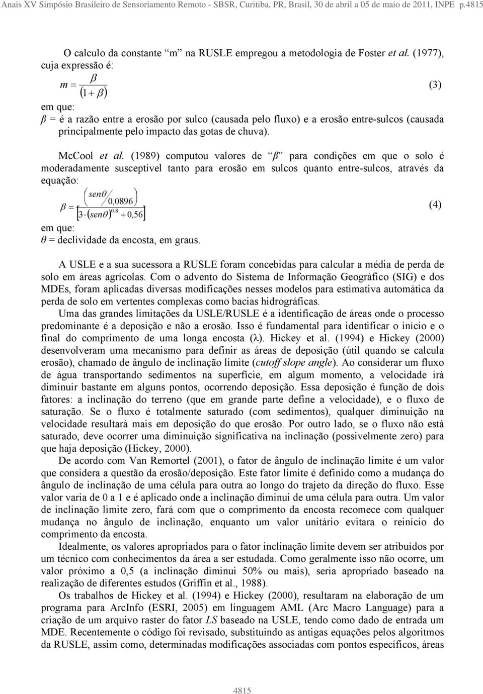 (1977), cuja expressão é: m (3) 1 β = é a razão entre a erosão por sulco (causada pelo fluxo) e a erosão entre-sulcos (causada principalmente pelo impacto das gotas de chuva). McCool et al.