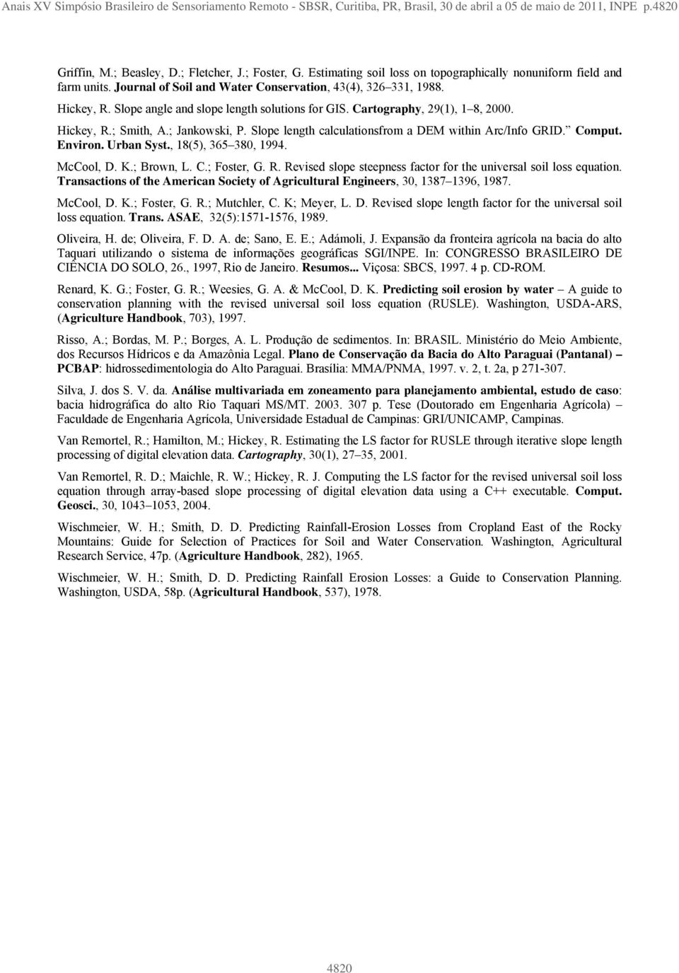 Cartography, 29(1), 1 8, 2000. Hickey, R.; Smith, A.; Jankowski, P. Slope length calculationsfrom a DEM within Arc/Info GRID. Comput. Environ. Urban Syst., 18(5), 365 380, 1994. McCool, D. K.