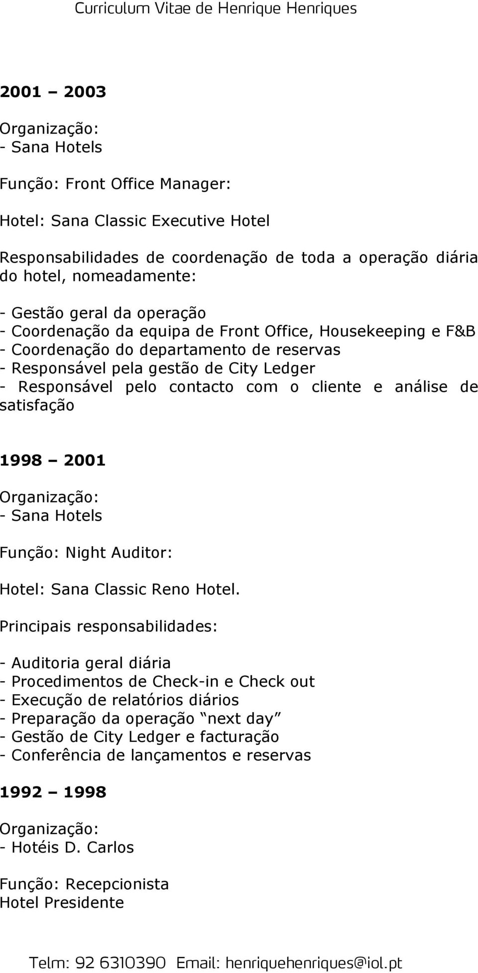 análise de satisfação 1998 2001 - Sana Hotels Função: Night Auditor: Hotel: Sana Classic Reno Hotel.