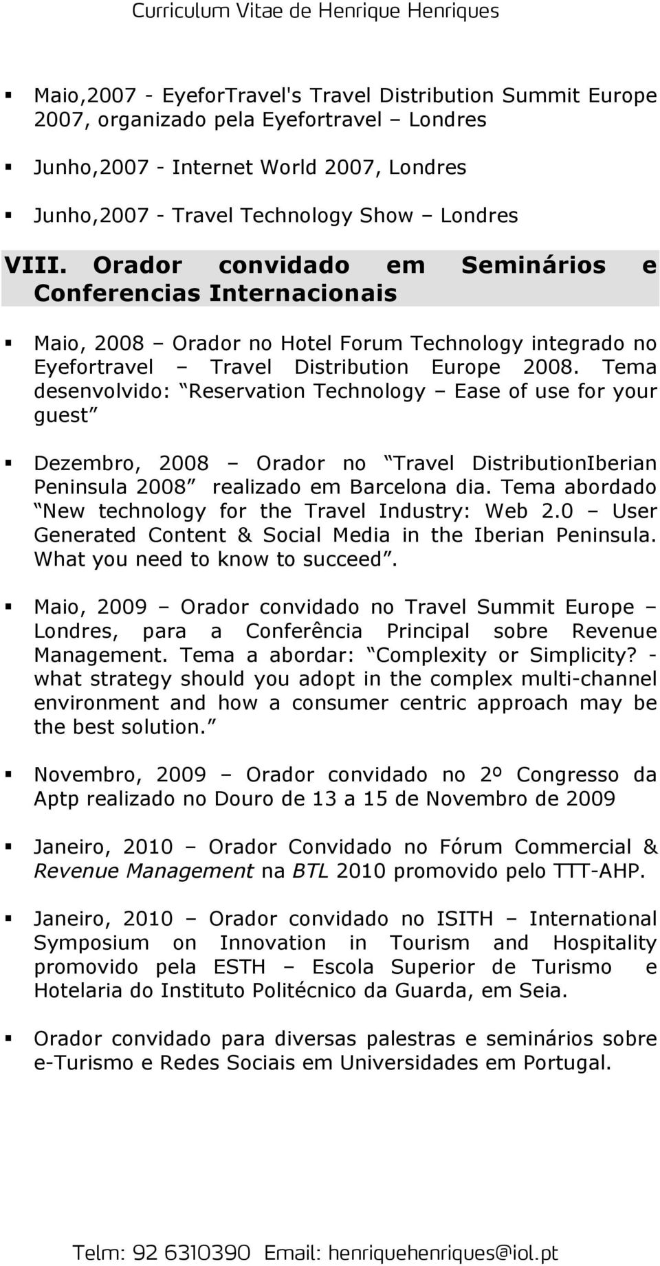 Tema desenvolvido: Reservation Technology Ease of use for your guest Dezembro, 2008 Orador no Travel DistributionIberian Peninsula 2008 realizado em Barcelona dia.