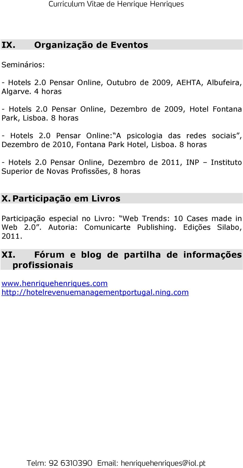 0 Pensar Online: A psicologia das redes sociais, Dezembro de 2010, Fontana Park Hotel, Lisboa. 8 horas - Hotels 2.