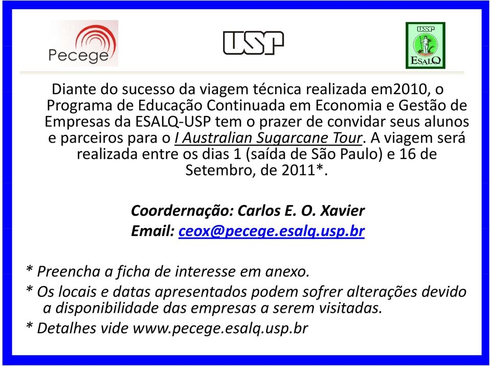 A viagem será realizada entre os dias 1 (saída de São Paulo) e 16 de Setembro, de 2011*. Coordernação: Carlos E. O. Xavier Email: ceox@pecege.esalq.usp.