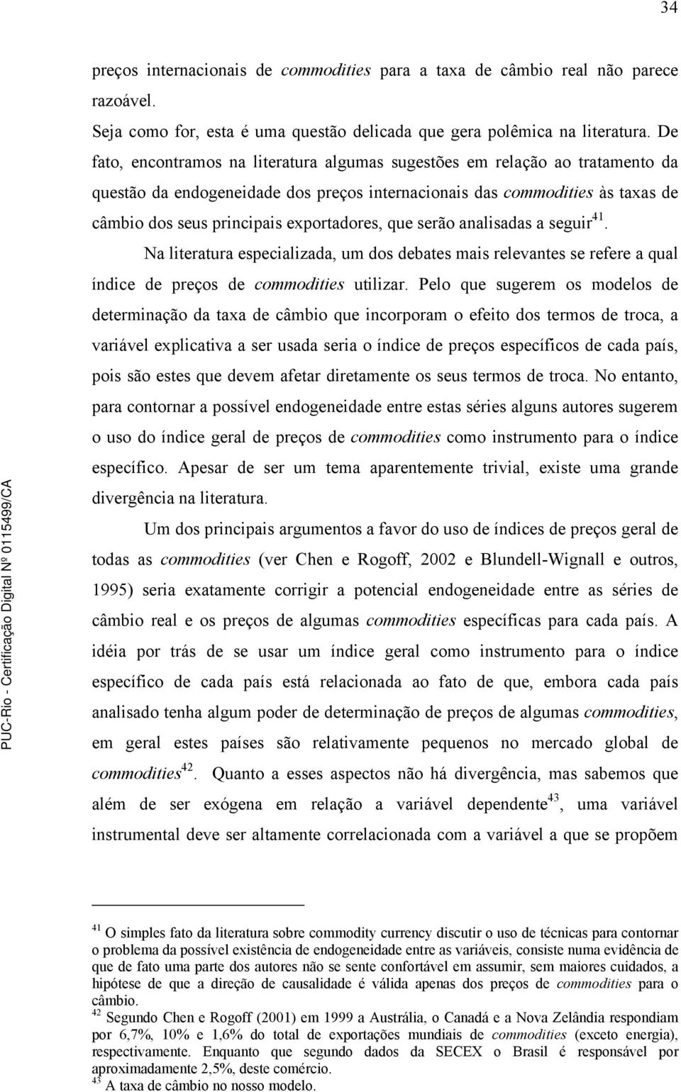 analisadas a seguir 41. Na lieraura especializada, um dos debaes mais relevanes se refere a qual índice de preços de commodiies uilizar.