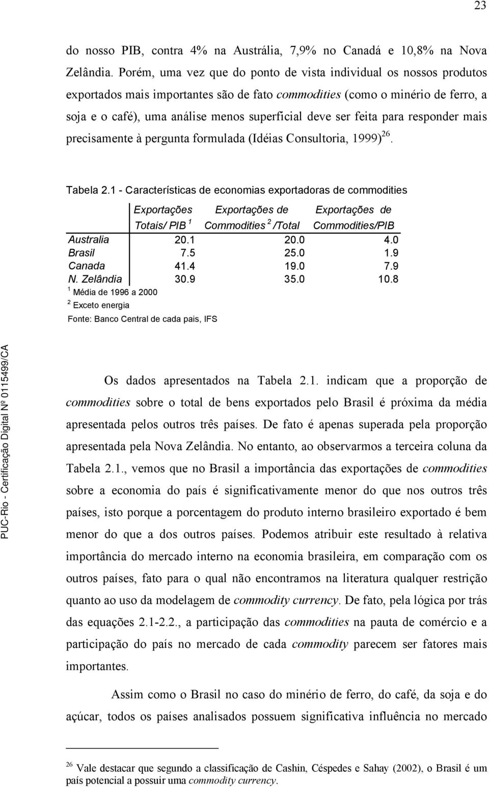 para responder mais precisamene à perguna formulada (Idéias Consuloria, 1999) 26. Tabela 2.