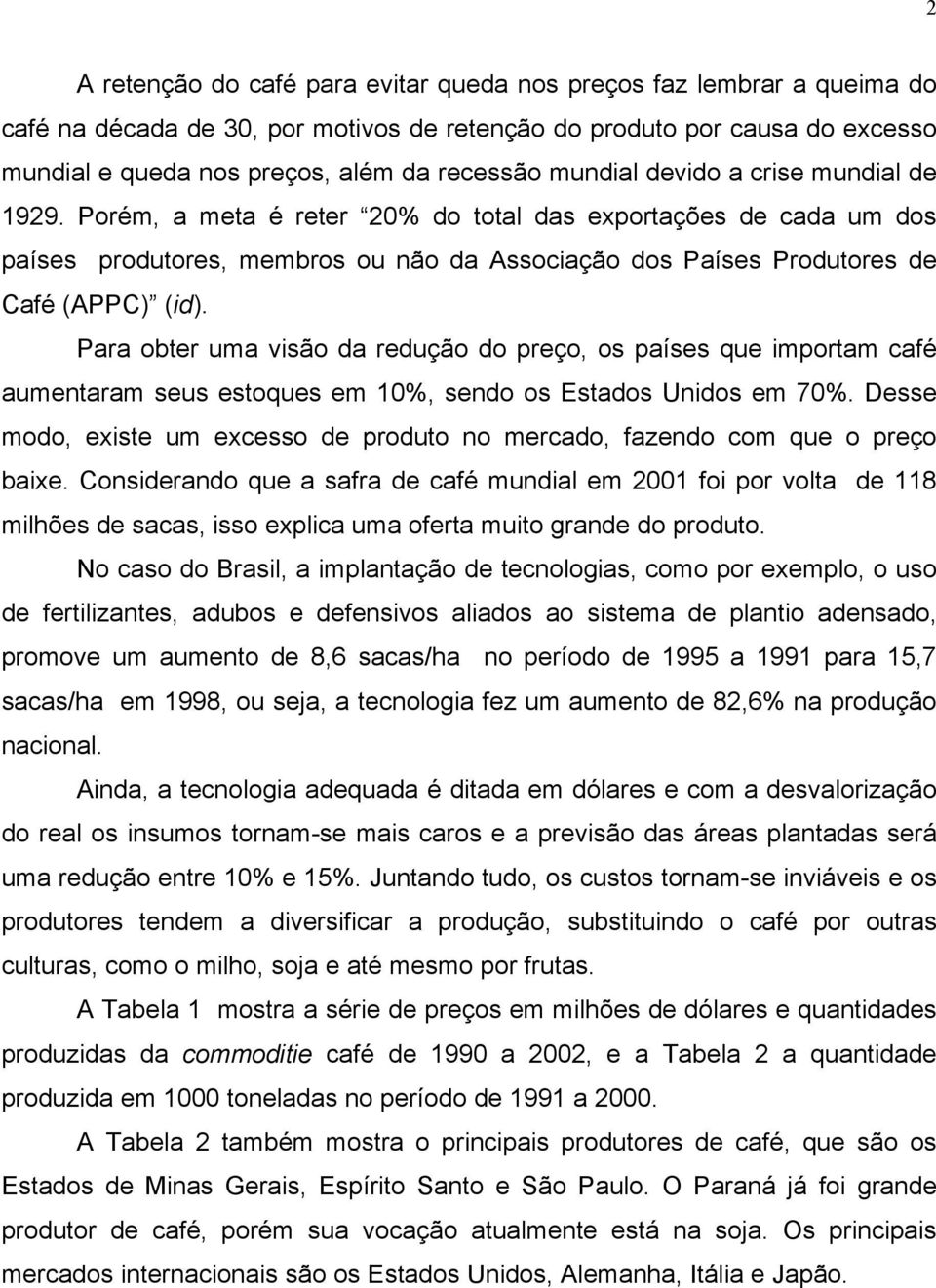 Para obter uma visão da redução do preço, os países que importam café aumentaram seus estoques em 10%, sendo os Estados Unidos em 70%.