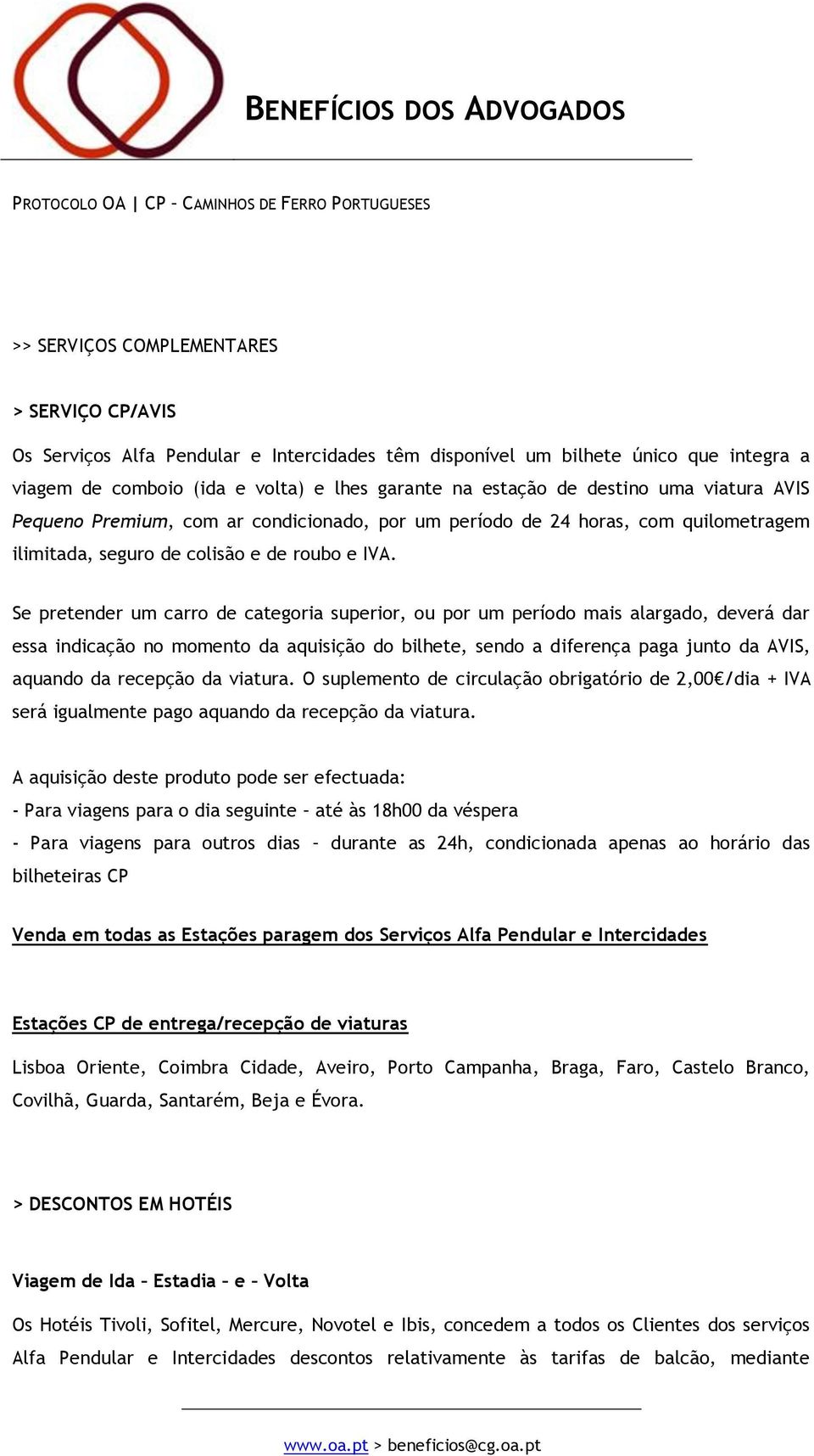 Se pretender um carro de categoria superior, ou por um período mais alargado, deverá dar essa indicação no momento da aquisição do bilhete, sendo a diferença paga junto da AVIS, aquando da recepção