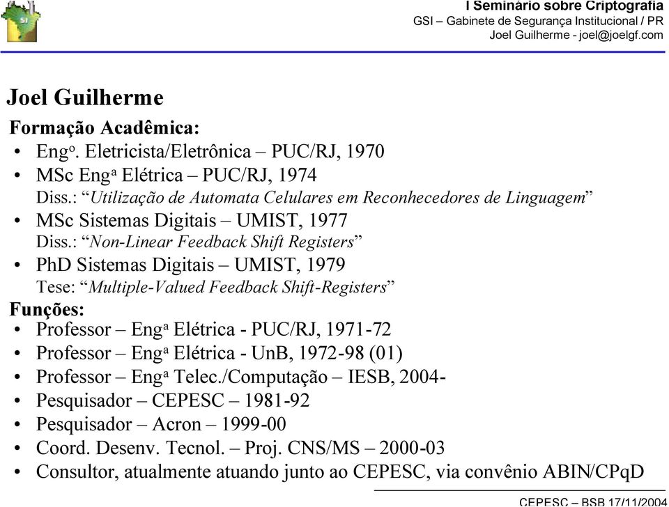 : Non-Linear Feedback Shift Registers PhD Sistemas Digitais UMIST, 1979 Tese: Multiple-Valued Feedback Shift-Registers Funções: Professor Eng a Elétrica -