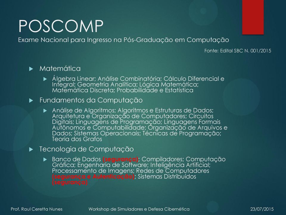 Computação Análise de Algoritmos; Algoritmos e Estruturas de Dados; Arquitetura e Organização de Computadores; Circuitos Digitais; Linguagens de Programação; Linguagens Formais Autônomos e