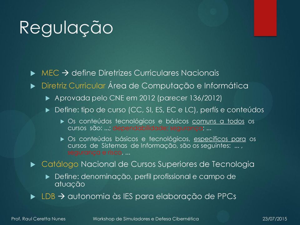 ..; dependabilidade; segurança;... Os conteúdos básicos e tecnológicos, específicos para os cursos de Sistemas de Informação, são os seguintes:.