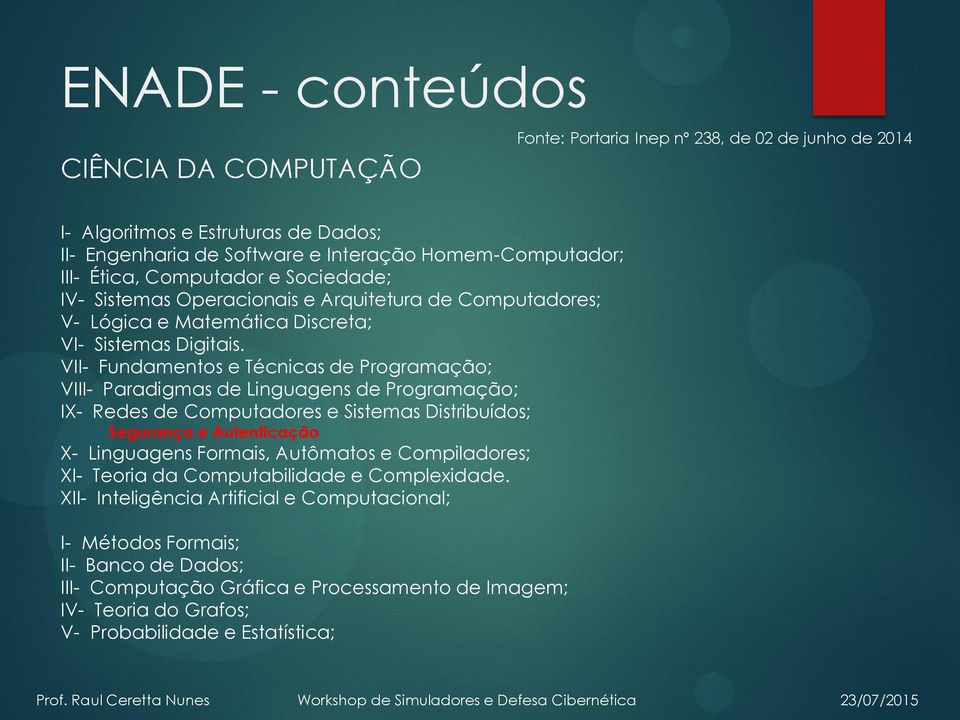 VII- Fundamentos e Técnicas de Programação; VIII- Paradigmas de Linguagens de Programação; IX- Redes de Computadores e Sistemas Distribuídos; Segurança e Autenticação X- Linguagens Formais,