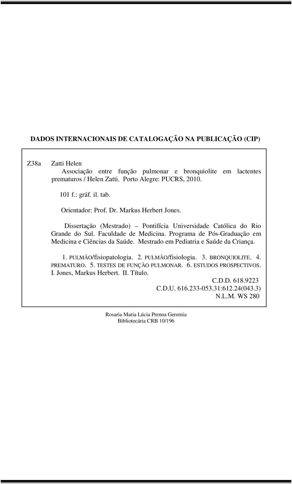 Programa de Pós-Graduação em Medicina e Ciências da Saúde. Mestrado em Pediatria e Saúde da Criança. 1. PULMÃO/fisiopatologia. 2. PULMÃO/fisiologia. 3. BRONQUIOLITE. 4. PREMATURO. 5.