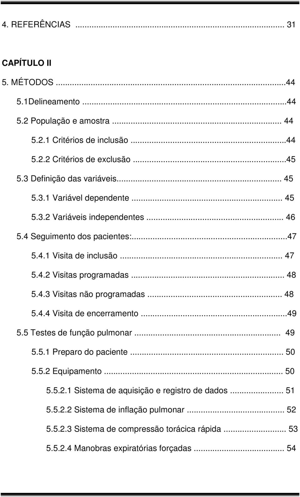 .. 48 5.4.3 Visitas não programadas... 48 5.4.4 Visita de encerramento...49 5.5 Testes de função pulmonar... 49 5.5.1 Preparo do paciente... 50 5.5.2 