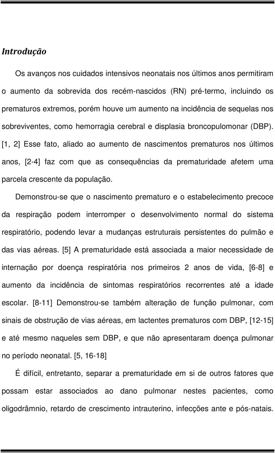 [1, 2] Esse fato, aliado ao aumento de nascimentos prematuros nos últimos anos, [2-4] faz com que as consequências da prematuridade afetem uma parcela crescente da população.