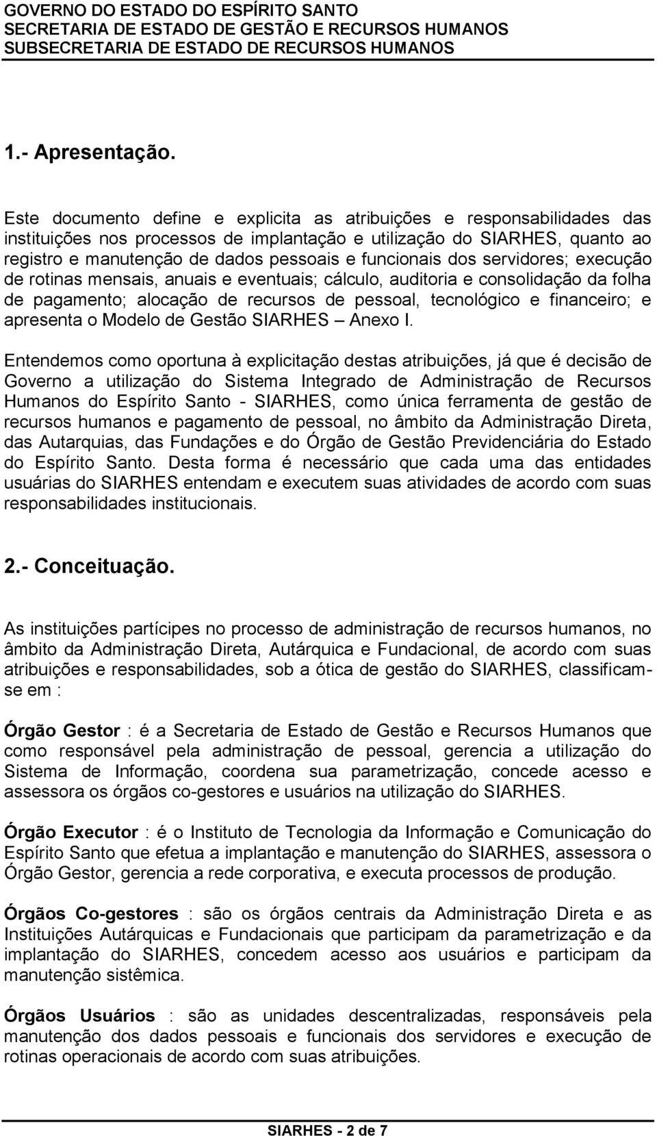 funcionais dos servidores; execução de rotinas mensais, anuais e eventuais; cálculo, auditoria e consolidação da folha de pagamento; alocação de recursos de pessoal, tecnológico e financeiro; e