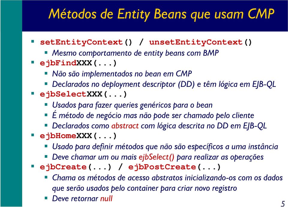 ..) Usados para fazer queries genéricos para o bean É método de negócio mas não pode ser chamado pelo cliente Declarados como abstract com lógica descrita no DD em EJB-QL ejbhomexxx(.