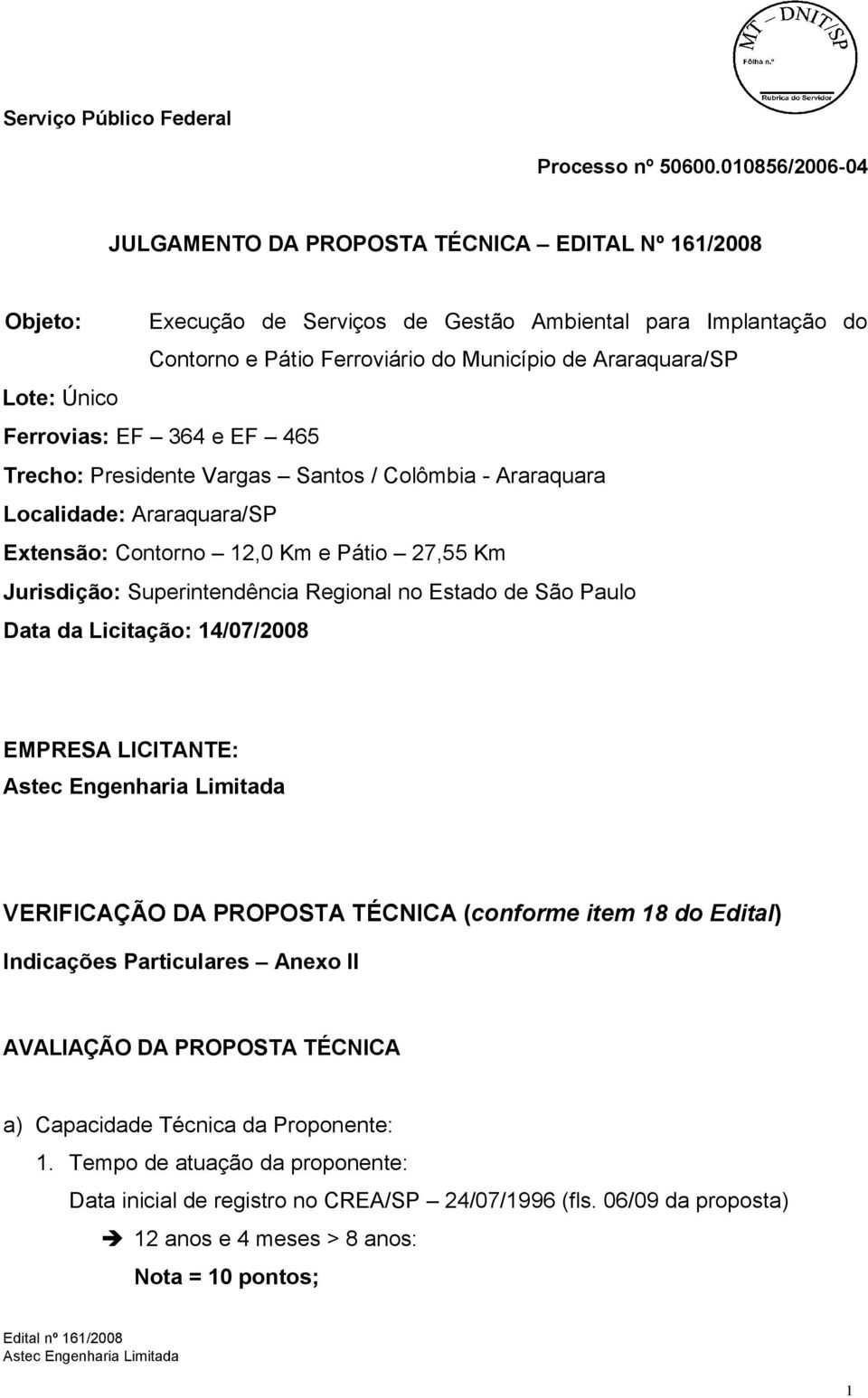 no Estado de São Paulo Data da Licitação: 14/07/2008 EMPRESA LICITANTE: VERIFICAÇÃO DA PROPOSTA TÉCNICA (conforme item 18 do Edital) Indicações Particulares Anexo II AVALIAÇÃO DA PROPOSTA