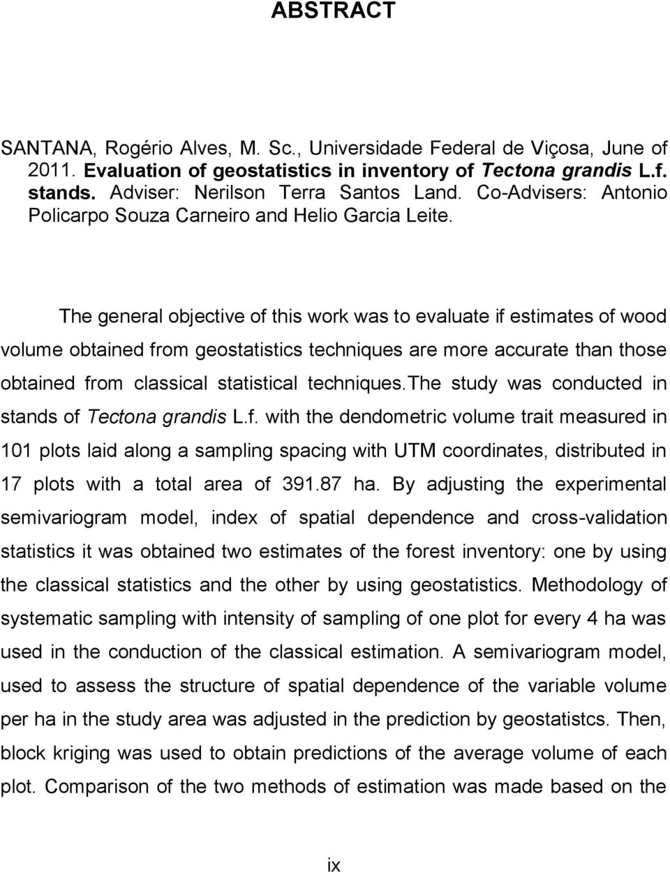 The general objectve of ths work was to evaluate f estmates of wood volume obtaned from geostatstcs technques are more accurate than those obtaned from classcal statstcal technques.