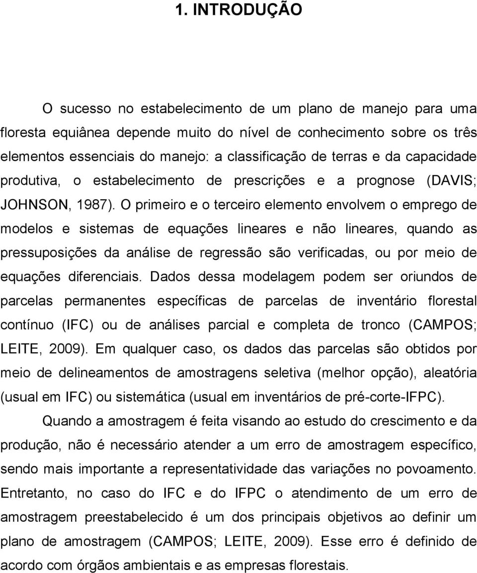 O prmero e o tercero elemento envolvem o emprego de modelos e sstemas de equações lneares e não lneares, quando as pressuposções da análse de regressão são verfcadas, ou por meo de equações dferencas.