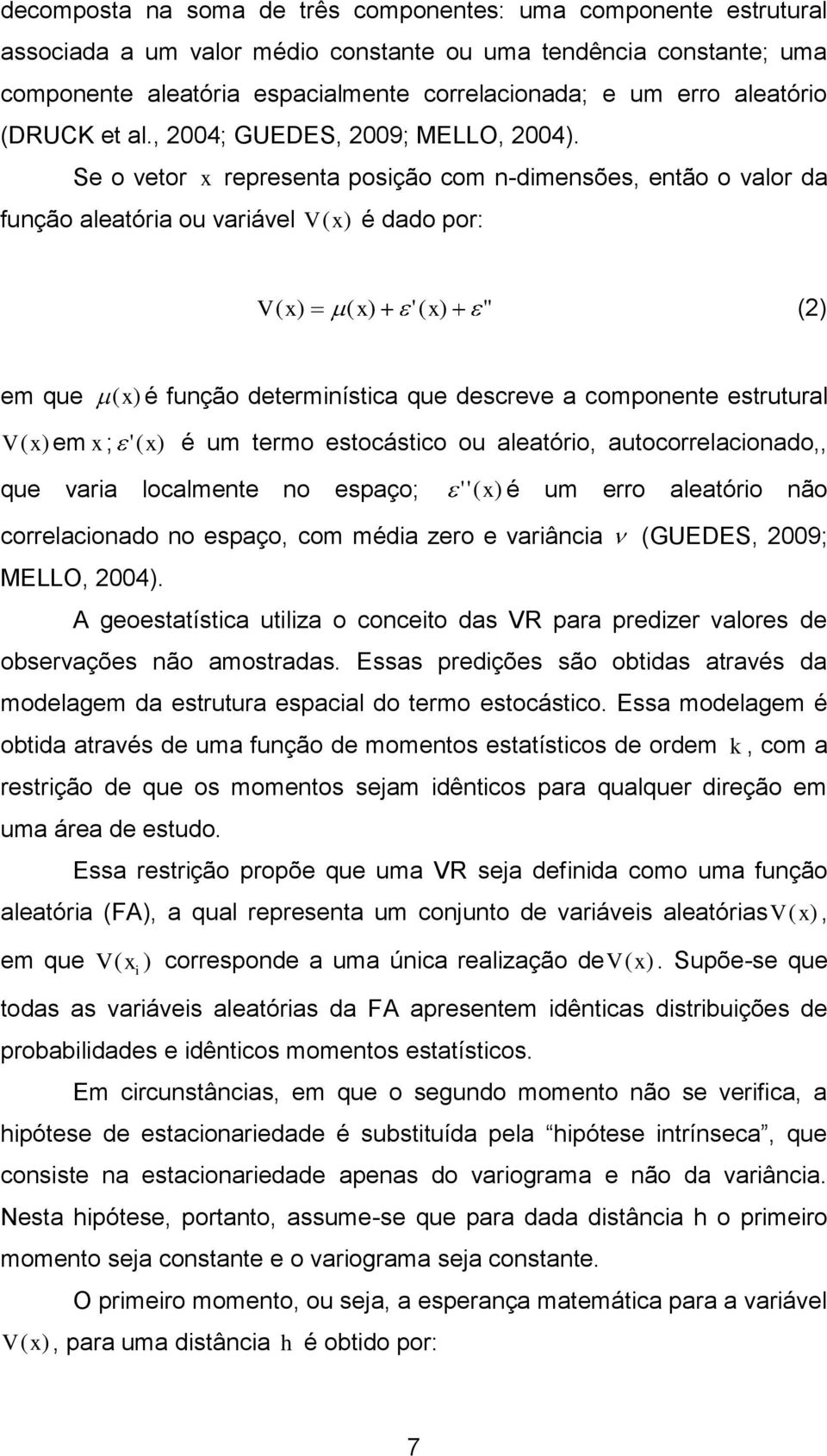 Se o vetor x representa posção com n-dmensões, então o valor da função aleatóra ou varável V (x) é dado por: V ( x) ( x) '( x) " () em que (x) é função determnístca que descreve a componente