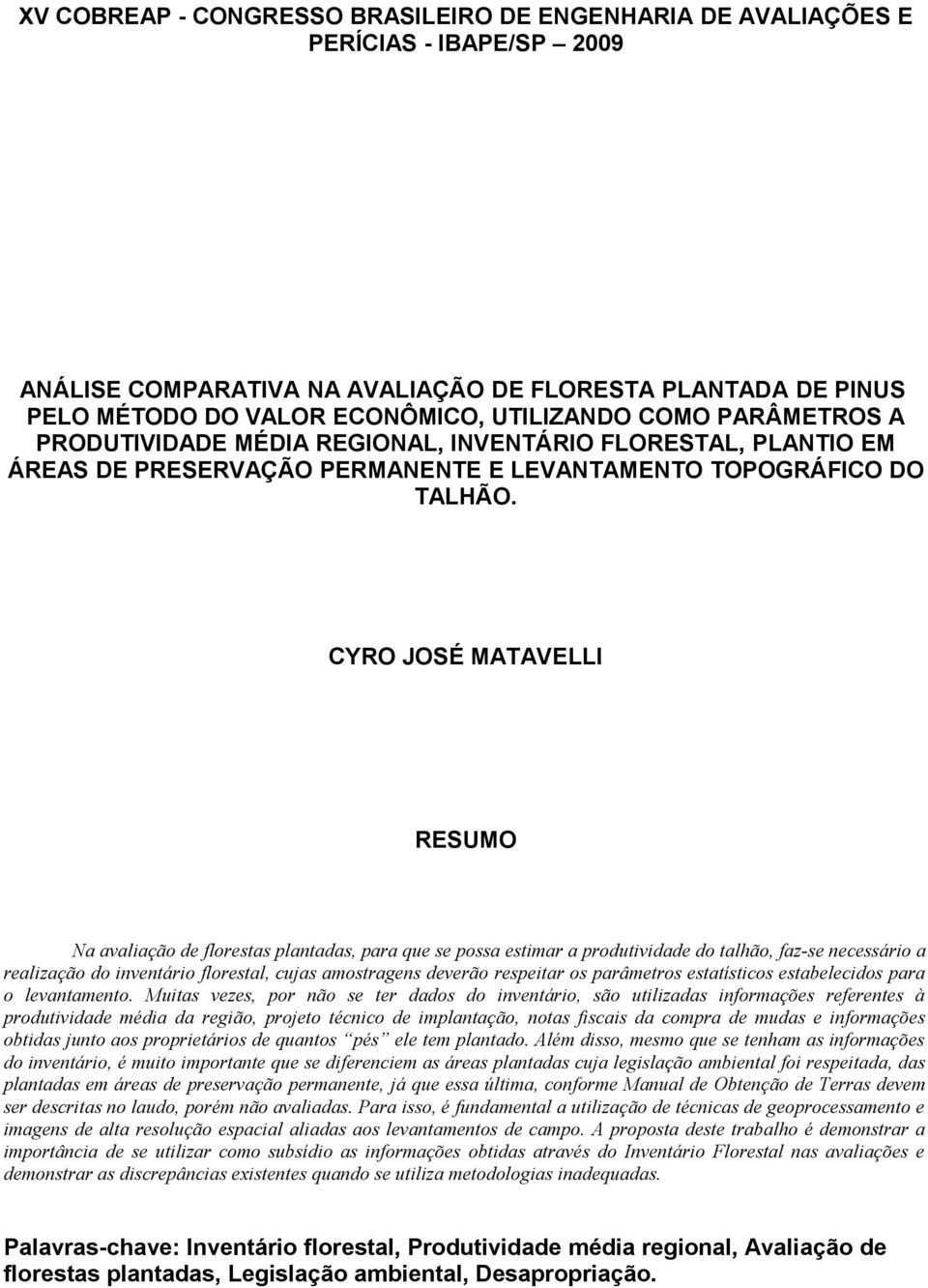 CYRO JOSÉ MATAVELLI RESUMO Na avaliação de florestas plantadas, para que se possa estimar a produtividade do talhão, faz-se necessário a realização do inventário florestal, cujas amostragens deverão