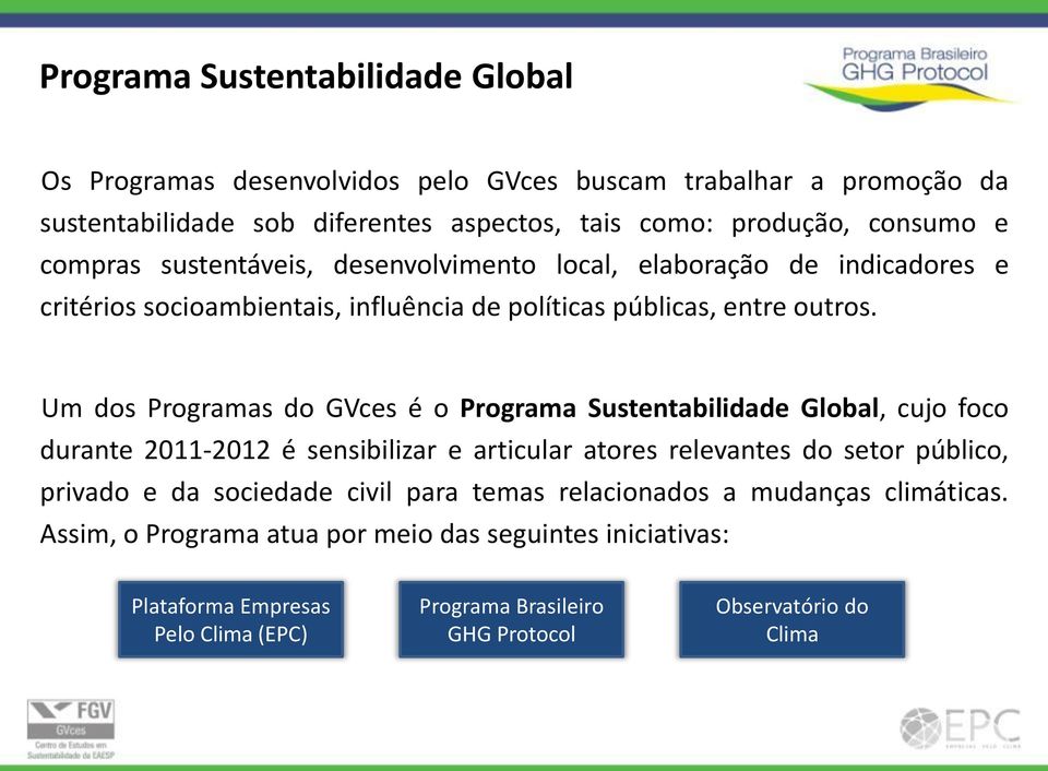 Um dos Programas do GVces é o Programa Sustentabilidade Global, cujo foco durante 2011-2012 é sensibilizar e articular atores relevantes do setor público, privado e da