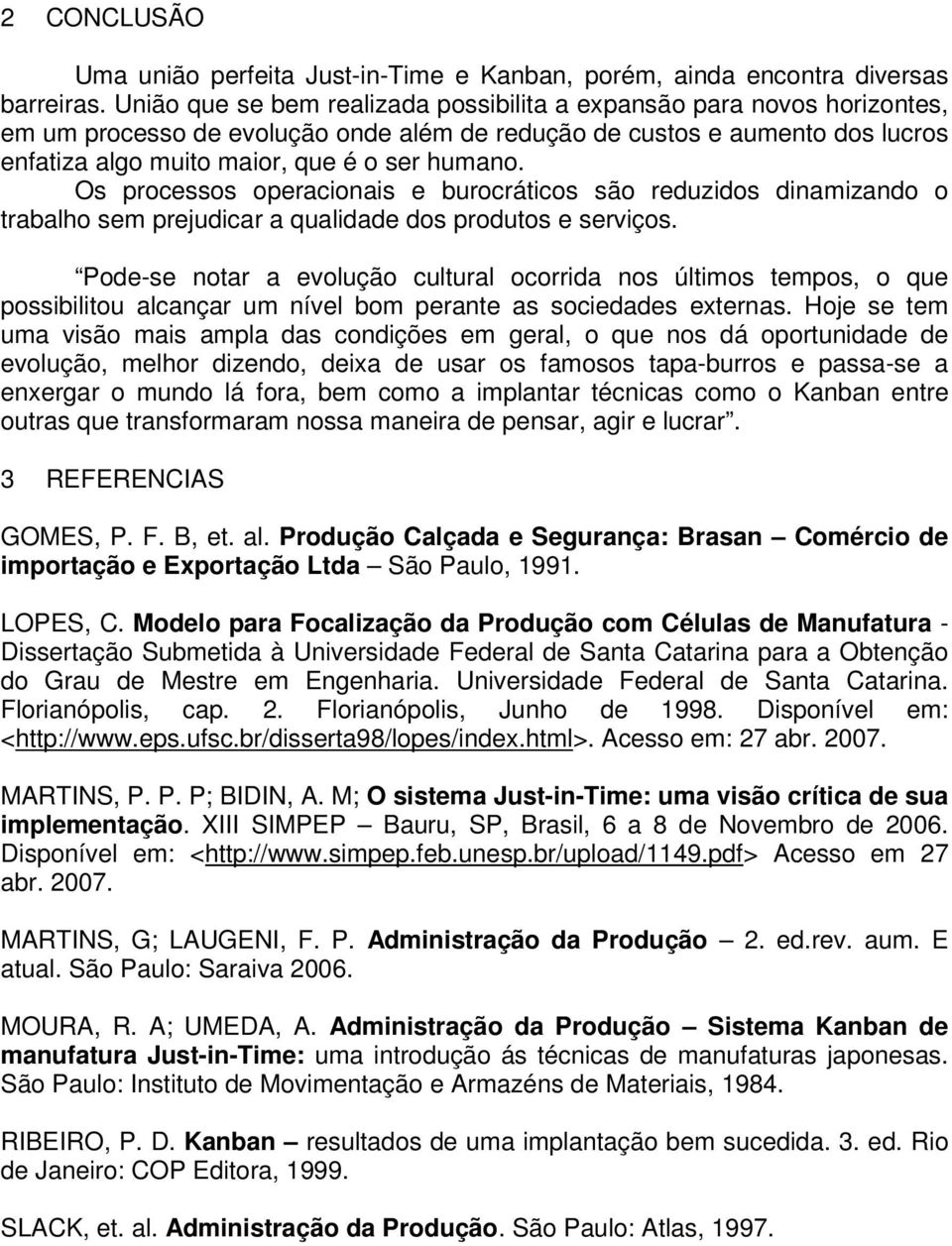 Os processos operacionais e burocráticos são reduzidos dinamizando o trabalho sem prejudicar a qualidade dos produtos e serviços.