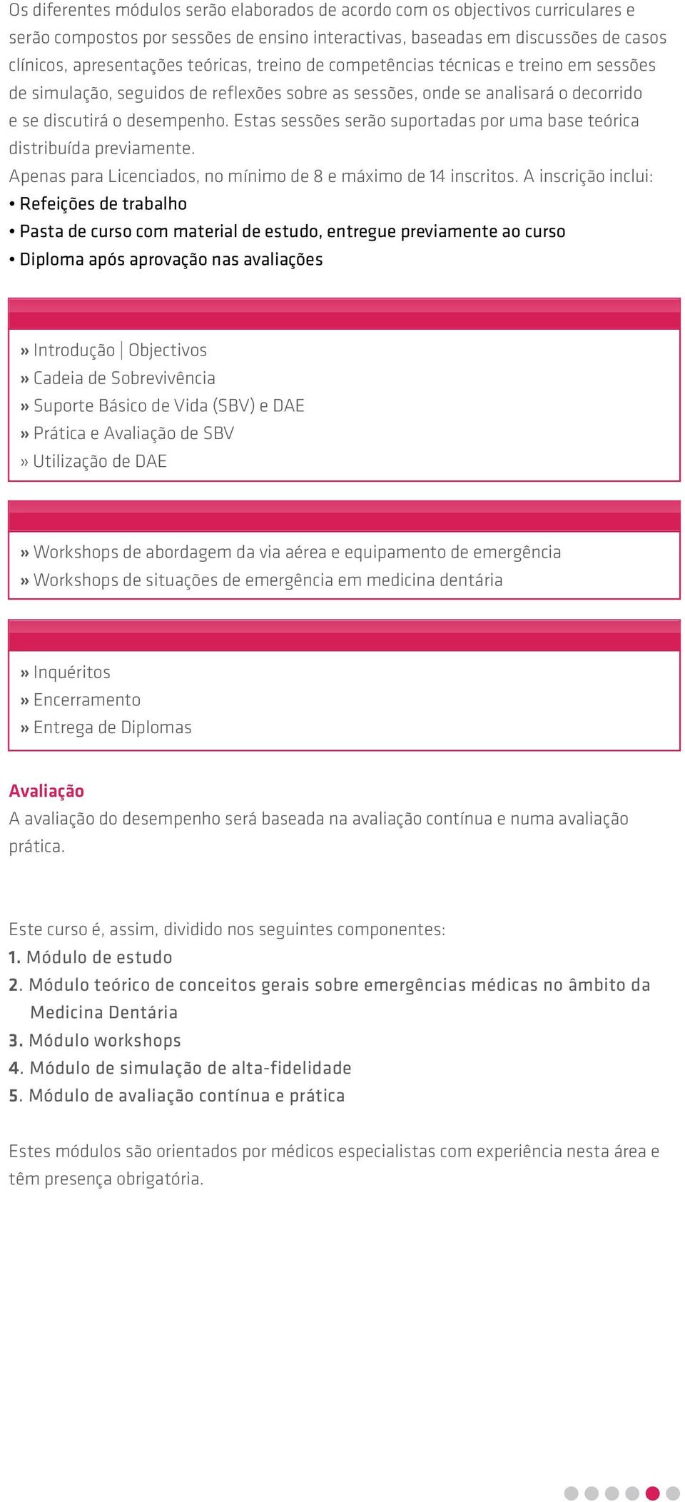 Estas sessões serão suportadas por uma base teórica distribuída previamente. Apenas para Licenciados, no mínimo de 8 e máximo de 14 inscritos.