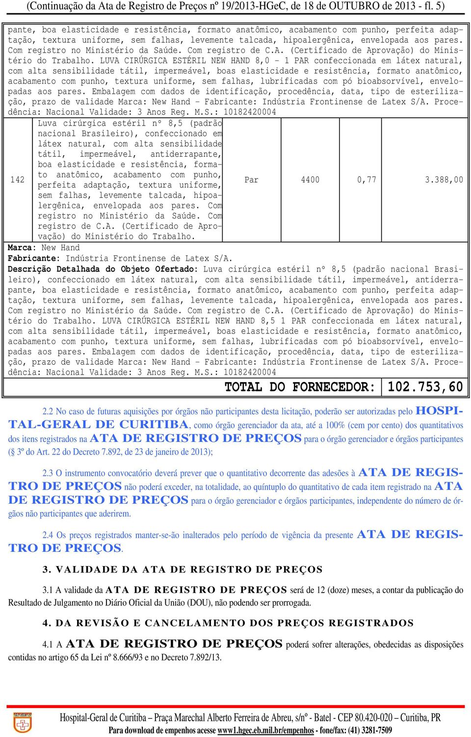 LUVA CIRÚRGICA ESTÉRIL NEW HAND 8,0-1 PAR confeccionada em látex natural, com alta sensibilidade tátil, impermeável, boas elasticidade e resistência, formato anatômico, acabamento com punho, textura