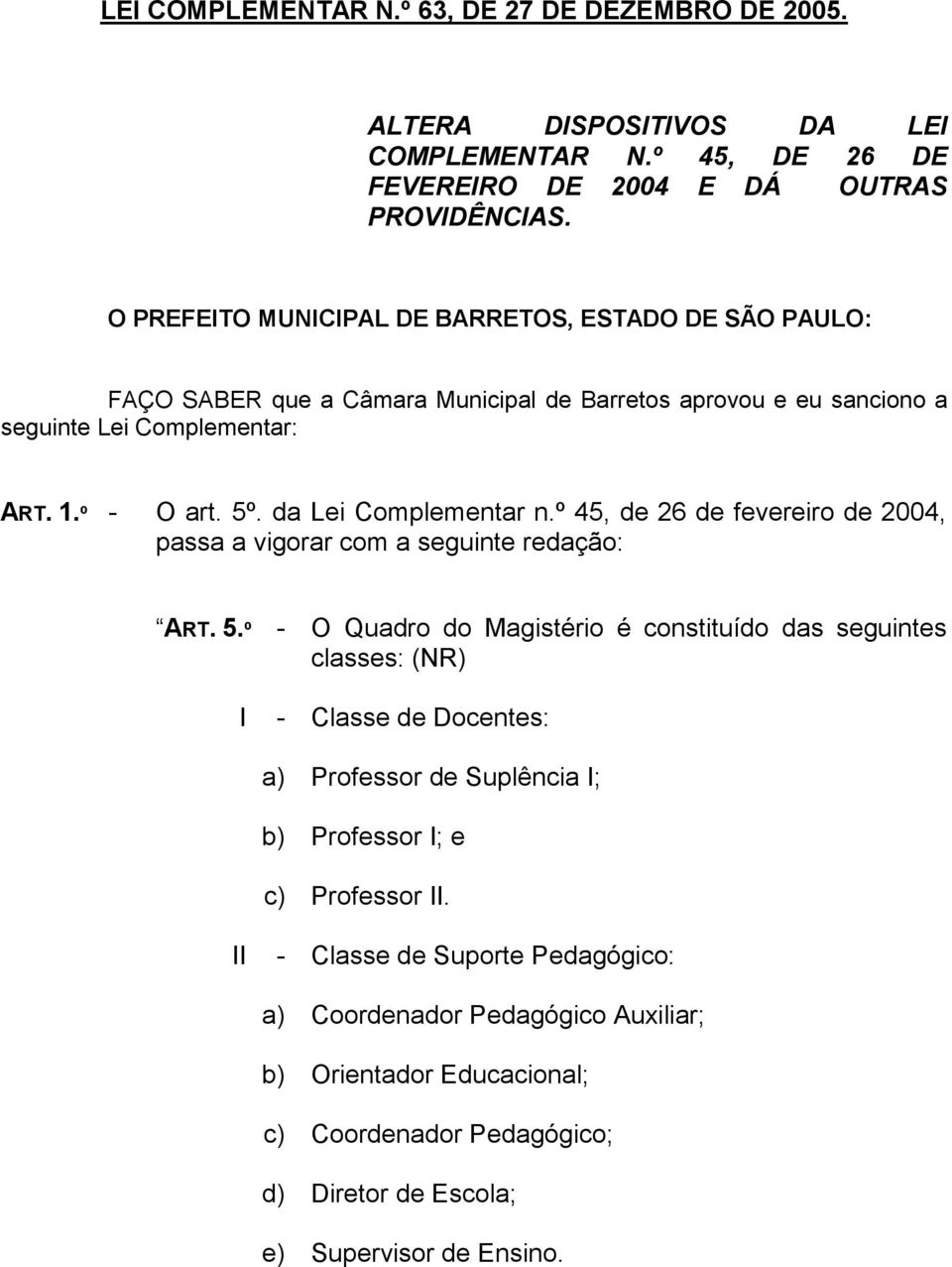 da Lei Complementar n.º 45, de 26 de fevereiro de 2004, passa a vigorar com a seguinte redação: ART. 5.