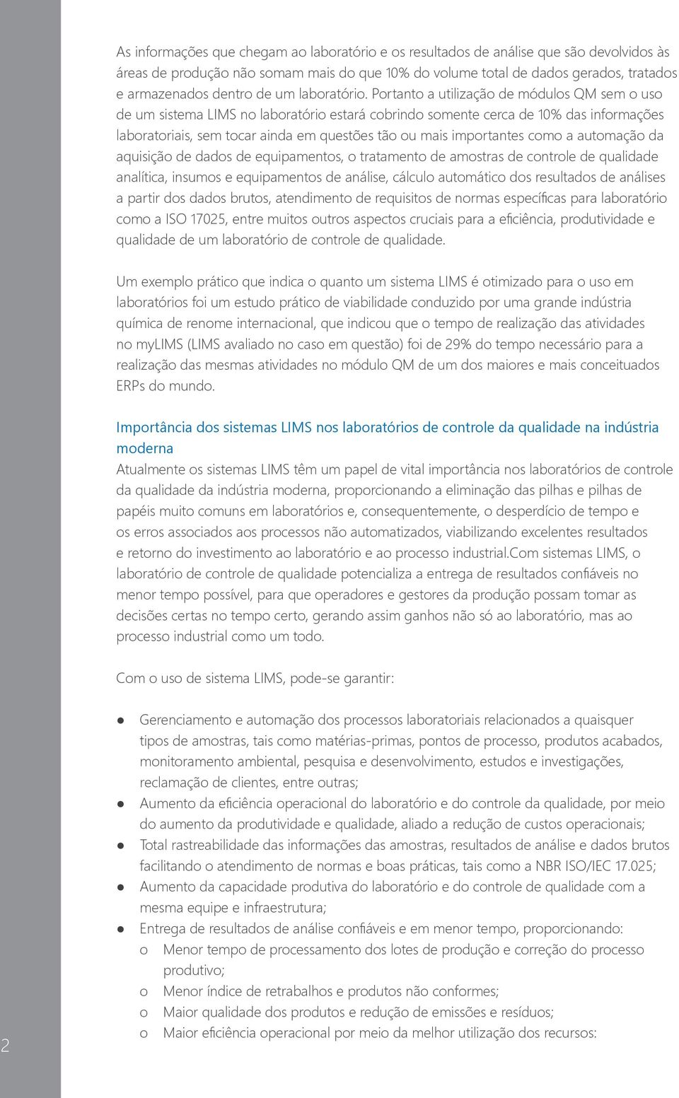 Portanto a utilização de módulos QM sem o uso de um sistema LIMS no laboratório estará cobrindo somente cerca de 10% das informações laboratoriais, sem tocar ainda em questões tão ou mais importantes