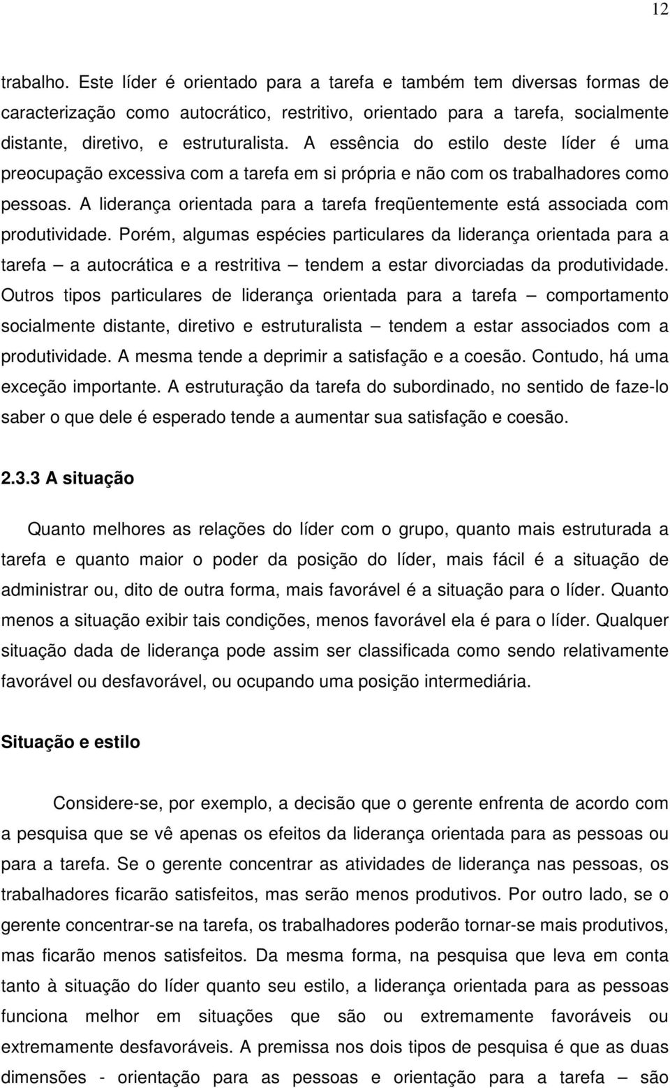 A essência do estilo deste líder é uma preocupação excessiva com a tarefa em si própria e não com os trabalhadores como pessoas.