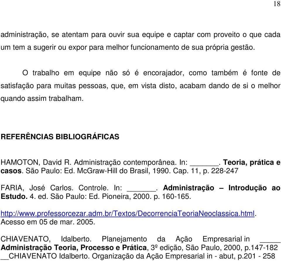 REFERÊNCIAS BIBLIOGRÁFICAS HAMOTON, David R. Administração contemporânea. In:. Teoria, prática e casos. São Paulo: Ed. McGraw-Hill do Brasil, 1990. Cap. 11, p. 228-247 FARIA, José Carlos. Controle.