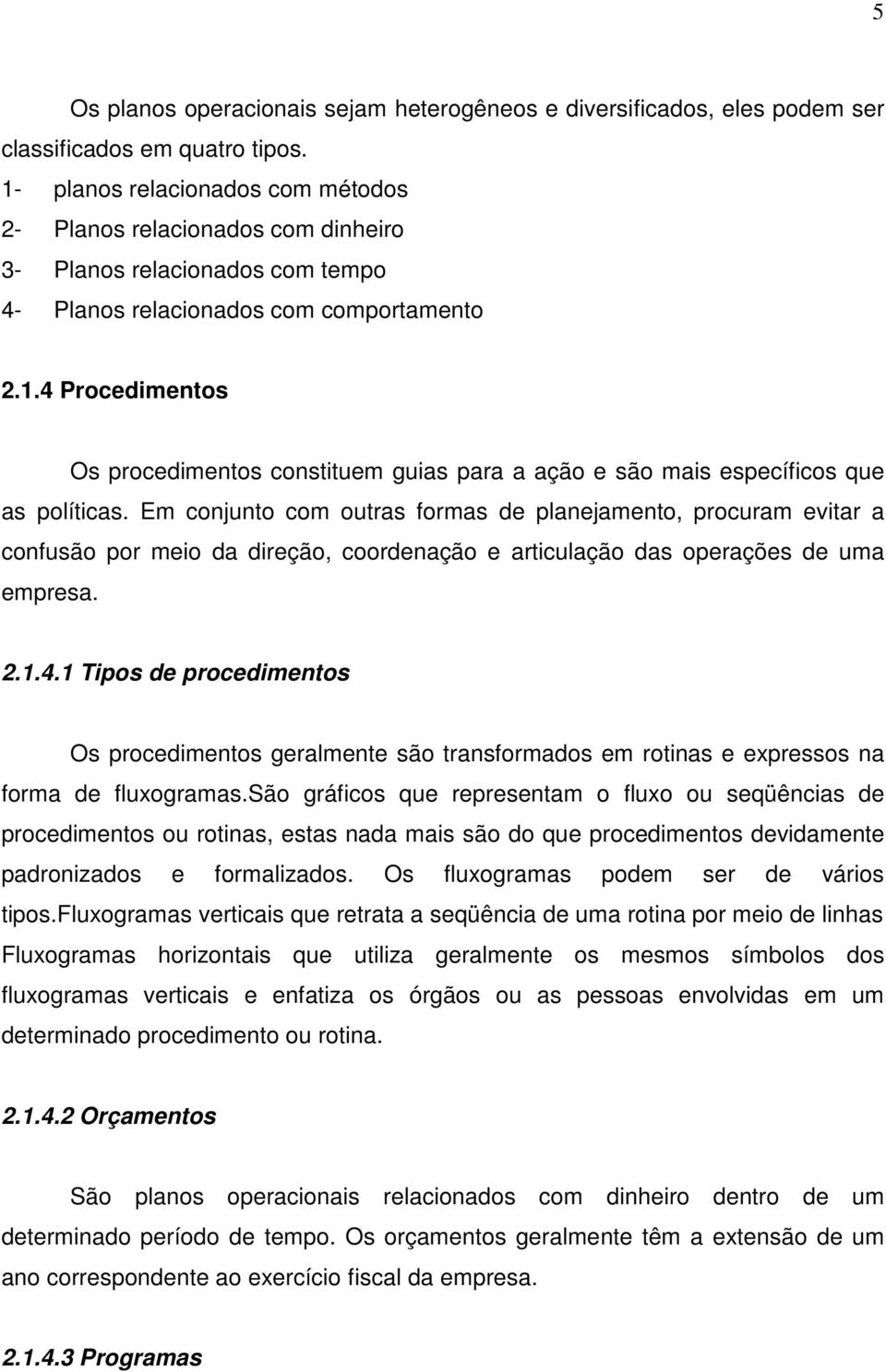 Em conjunto com outras formas de planejamento, procuram evitar a confusão por meio da direção, coordenação e articulação das operações de uma empresa. 2.1.4.