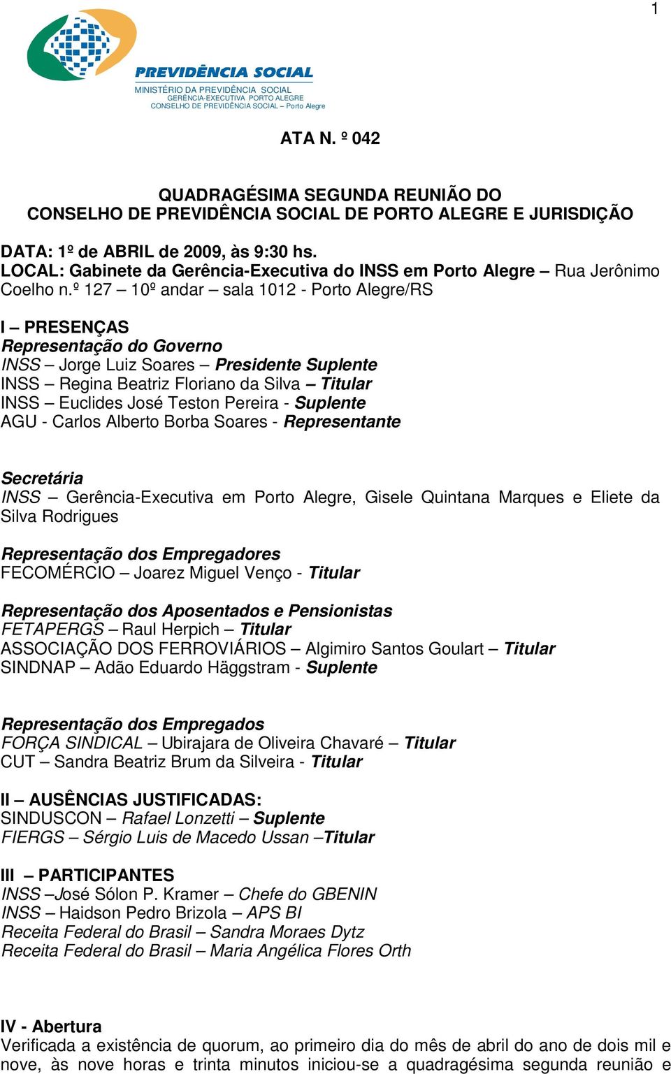 LOCAL: Gabinete da Gerência-Executiva do INSS em Porto Alegre Rua Jerônimo Coelho n.