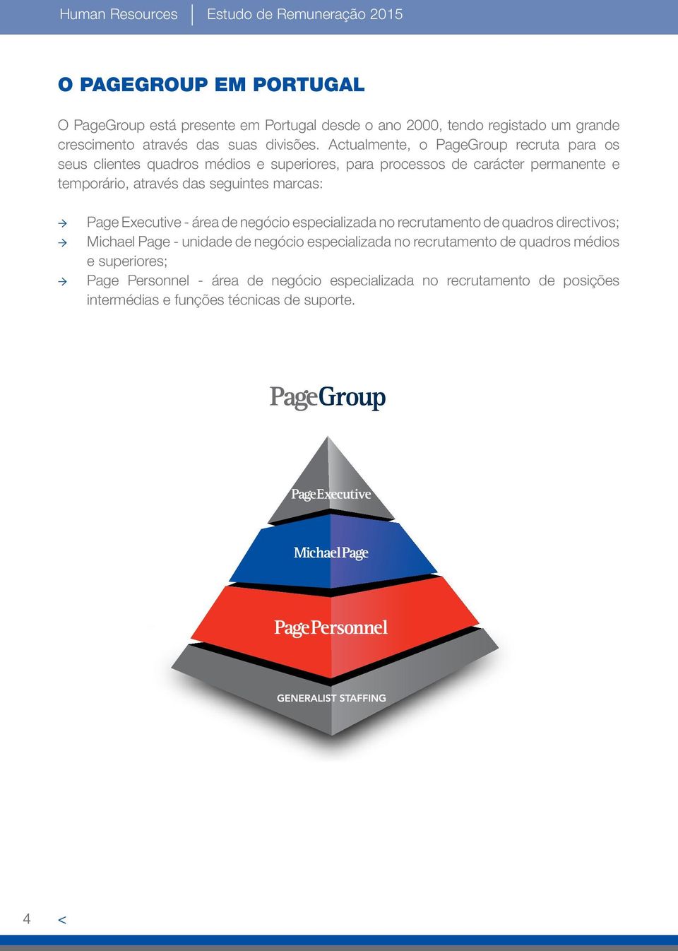 Actualmente, o PageGroup recruta para os seus clientes quadros médios e superiores, para processos de carácter permanente e temporário, através das seguintes