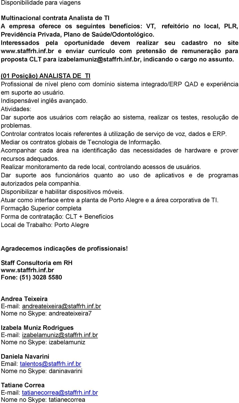 (01 Posição) ANALISTA DE TI Profissional de nível pleno com domínio sistema integrado/erp QAD e experiência em suporte ao usuário. Indispensável inglês avançado.