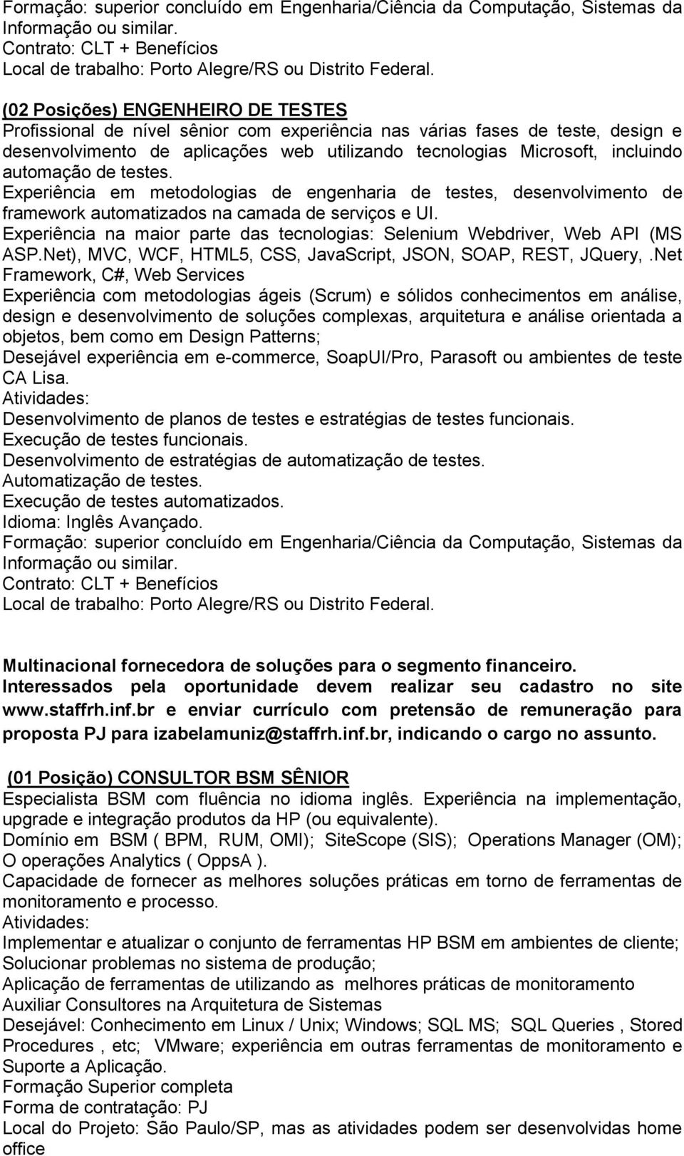 automação de testes. Experiência em metodologias de engenharia de testes, desenvolvimento de framework automatizados na camada de serviços e UI.