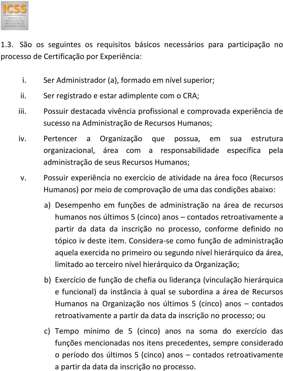 Pertencer a Organização que possua, em sua estrutura organizacional, área com a responsabilidade específica pela administração de seus Recursos Humanos; v.