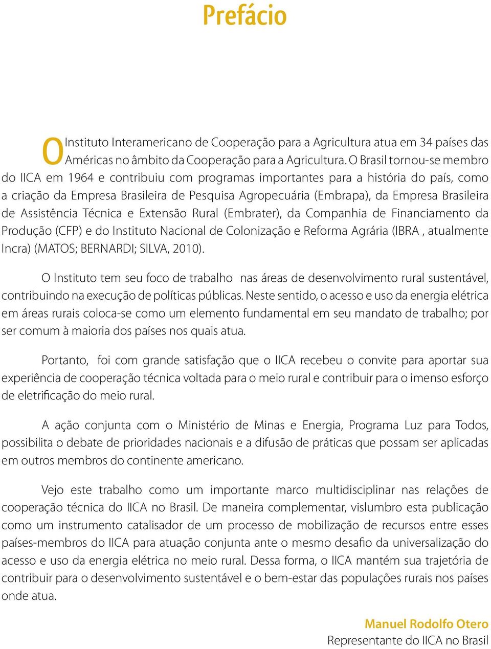 Brasileira de Assistência Técnica e Extensão Rural (Embrater), da Companhia de Financiamento da Produção (CFP) e do Instituto Nacional de Colonização e Reforma Agrária (IBRA, atualmente Incra)