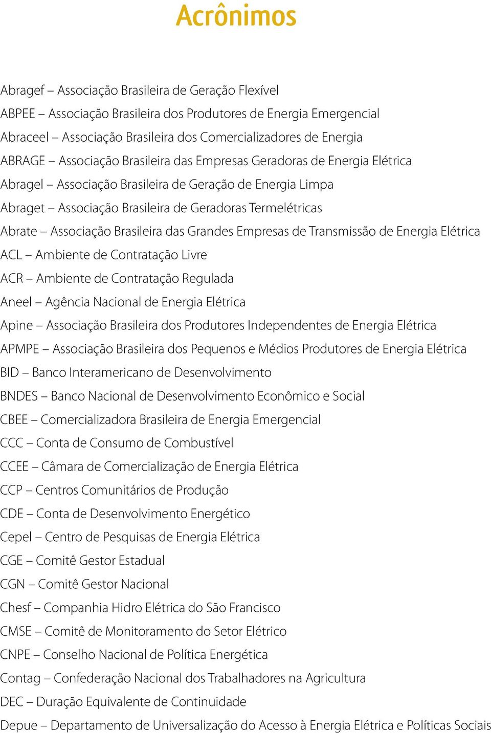 Brasileira das Grandes Empresas de Transmissão de Energia Elétrica ACL Ambiente de Contratação Livre ACR Ambiente de Contratação Regulada Aneel Agência Nacional de Energia Elétrica Apine Associação