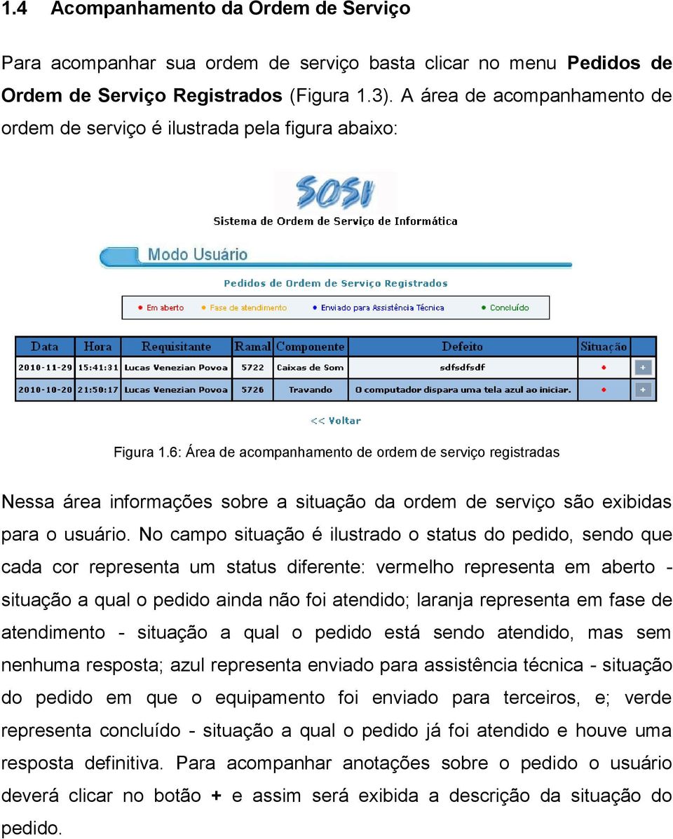 6: Área de acompanhamento de ordem de serviço registradas Nessa área informações sobre a situação da ordem de serviço são exibidas para o usuário.