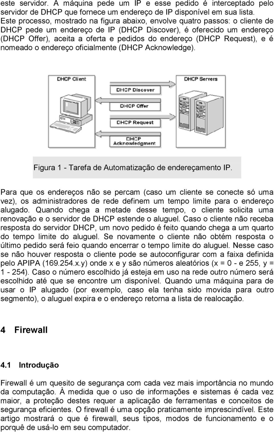 (DHCP Request), e é nomeado o endereço oficialmente (DHCP Acknowledge). Figura 1 - Tarefa de Automatização de endereçamento IP.